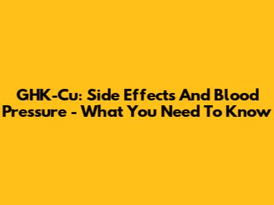 GHK-Cu: Side Effects And Blood Pressure - What You Need To Know