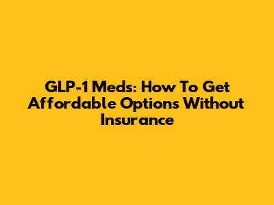 GLP-1 Meds: How To Get Affordable Options Without Insurance