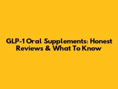 GLP-1 Oral Supplements: Honest Reviews & What To Know
