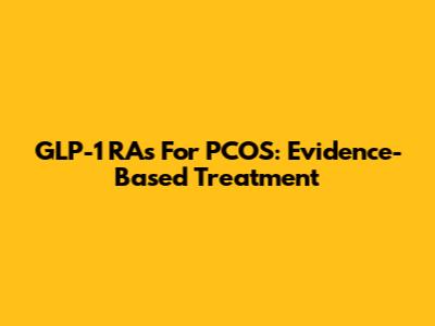 GLP-1 RAs For PCOS: Evidence-Based Treatment