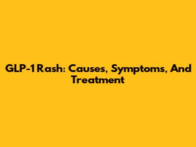 GLP-1 Rash: Causes, Symptoms, And Treatment