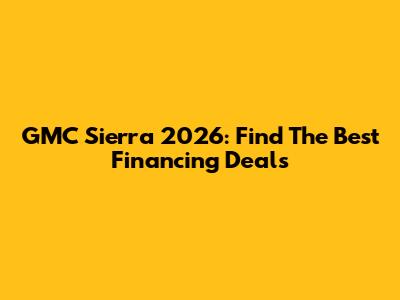 GMC Sierra 2026: Find The Best Financing Deals