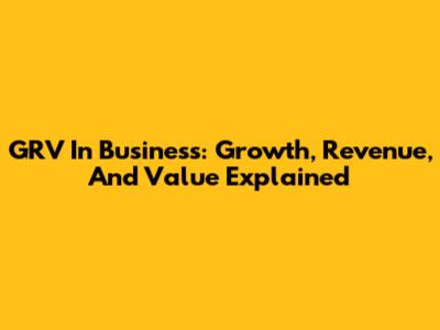GRV In Business: Growth, Revenue, And Value Explained