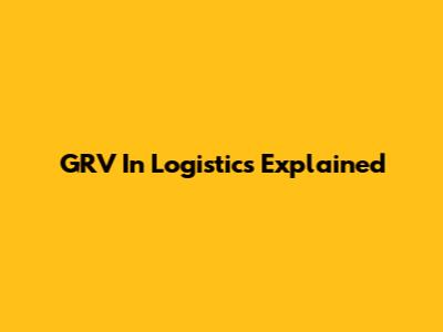 GRV In Logistics Explained