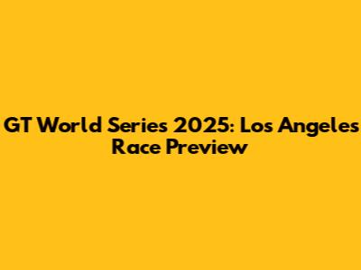 GT World Series 2025: Los Angeles Race Preview