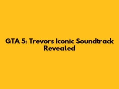GTA 5: Trevor's Iconic Soundtrack Revealed