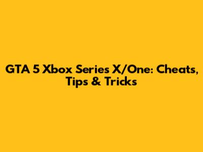 GTA 5 Xbox Series X/One: Cheats, Tips & Tricks