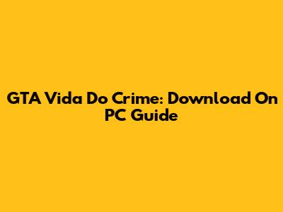 GTA Vida Do Crime: Download On PC Guide