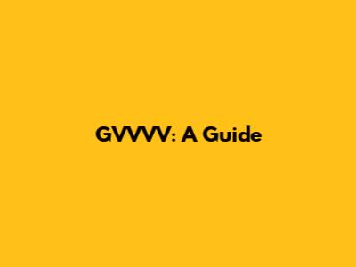 GVVVV: A Guide