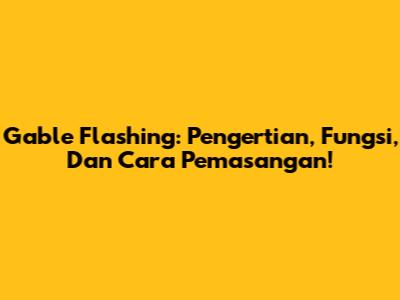 Gable Flashing: Pengertian, Fungsi, Dan Cara Pemasangan!
