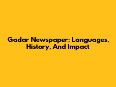 Gadar Newspaper: Languages, History, And Impact