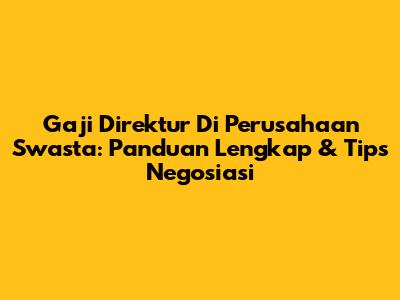 Gaji Direktur Di Perusahaan Swasta: Panduan Lengkap & Tips Negosiasi