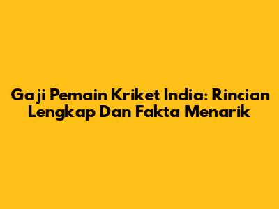 Gaji Pemain Kriket India: Rincian Lengkap Dan Fakta Menarik