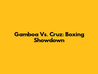 Gamboa Vs. Cruz: Boxing Showdown