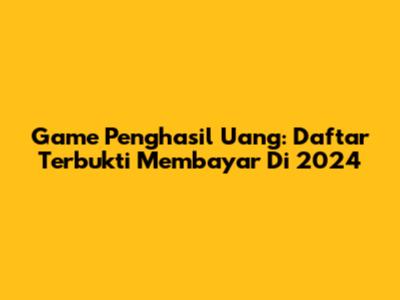 Game Penghasil Uang: Daftar Terbukti Membayar Di 2024