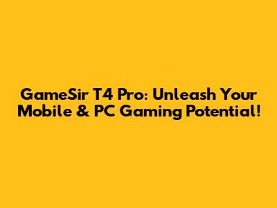 GameSir T4 Pro: Unleash Your Mobile & PC Gaming Potential!