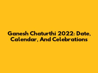 Ganesh Chaturthi 2022: Date, Calendar, And Celebrations