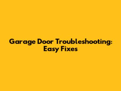 Garage Door Troubleshooting: Easy Fixes