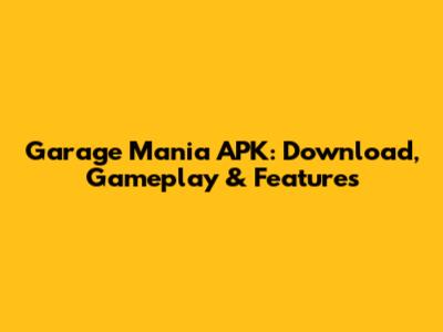 Garage Mania APK: Download, Gameplay & Features