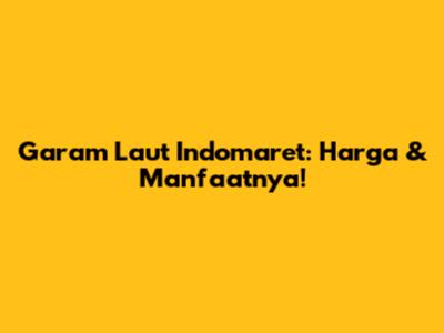Garam Laut Indomaret: Harga & Manfaatnya!