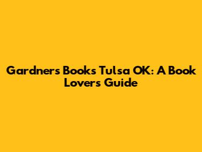 Gardner's Books Tulsa OK: A Book Lover's Guide