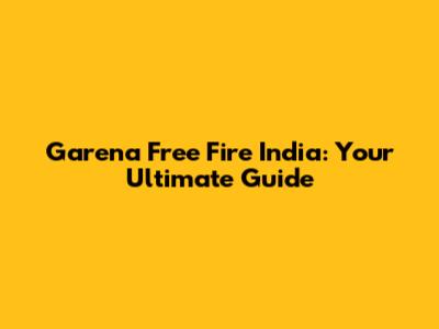 Garena Free Fire India: Your Ultimate Guide