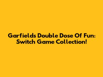 Garfield's Double Dose Of Fun: Switch Game Collection!