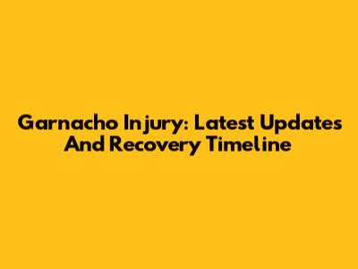 Garnacho Injury: Latest Updates And Recovery Timeline