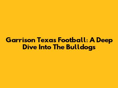 Garrison Texas Football: A Deep Dive Into The Bulldogs