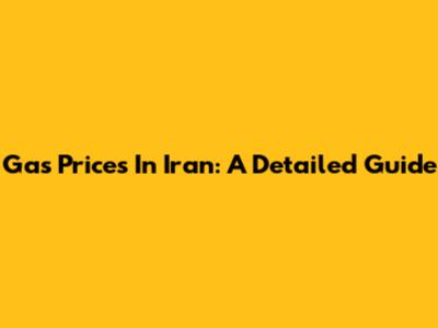 Gas Prices In Iran: A Detailed Guide