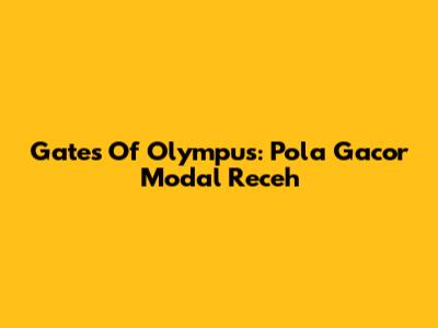 Gates Of Olympus: Pola Gacor Modal Receh