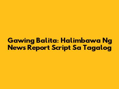 Gawing Balita: Halimbawa Ng News Report Script Sa Tagalog