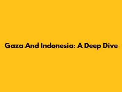 Gaza And Indonesia: A Deep Dive