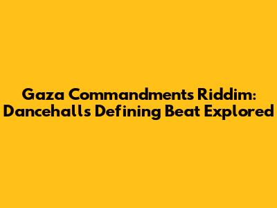 Gaza Commandments Riddim: Dancehall's Defining Beat Explored