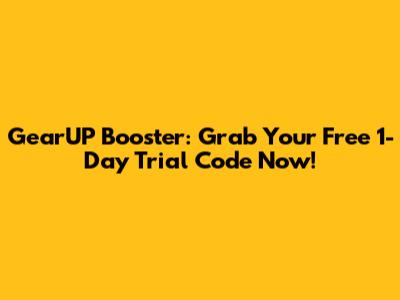 GearUP Booster: Grab Your Free 1-Day Trial Code Now!
