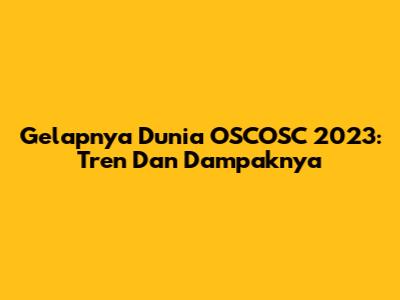 Gelapnya Dunia OSCOSC 2023: Tren Dan Dampaknya