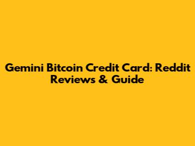 Gemini Bitcoin Credit Card: Reddit Reviews & Guide