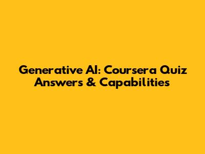 Generative AI: Coursera Quiz Answers & Capabilities