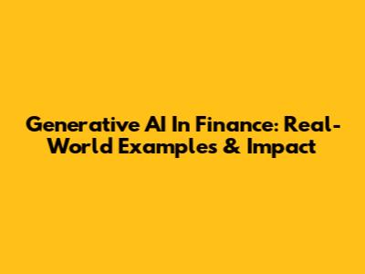 Generative AI In Finance: Real-World Examples & Impact
