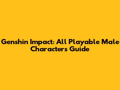 Genshin Impact: All Playable Male Characters Guide