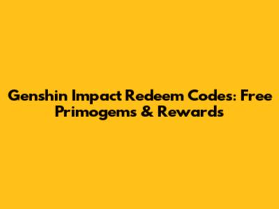 Genshin Impact Redeem Codes: Free Primogems & Rewards