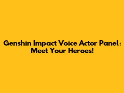 Genshin Impact Voice Actor Panel: Meet Your Heroes!