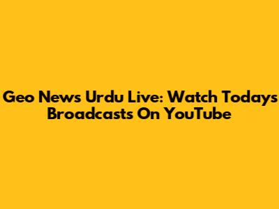 Geo News Urdu Live: Watch Today's Broadcasts On YouTube