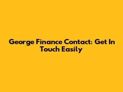 George Finance Contact: Get In Touch Easily