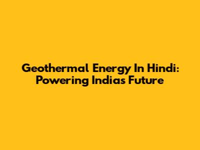Geothermal Energy In Hindi: Powering India's Future