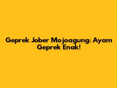 Geprek Jober Mojoagung: Ayam Geprek Enak!