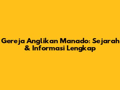 Gereja Anglikan Manado: Sejarah & Informasi Lengkap