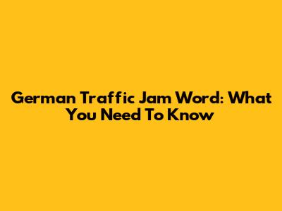 German Traffic Jam Word: What You Need To Know