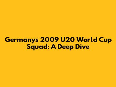 Germany's 2009 U20 World Cup Squad: A Deep Dive
