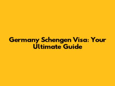 Germany Schengen Visa: Your Ultimate Guide